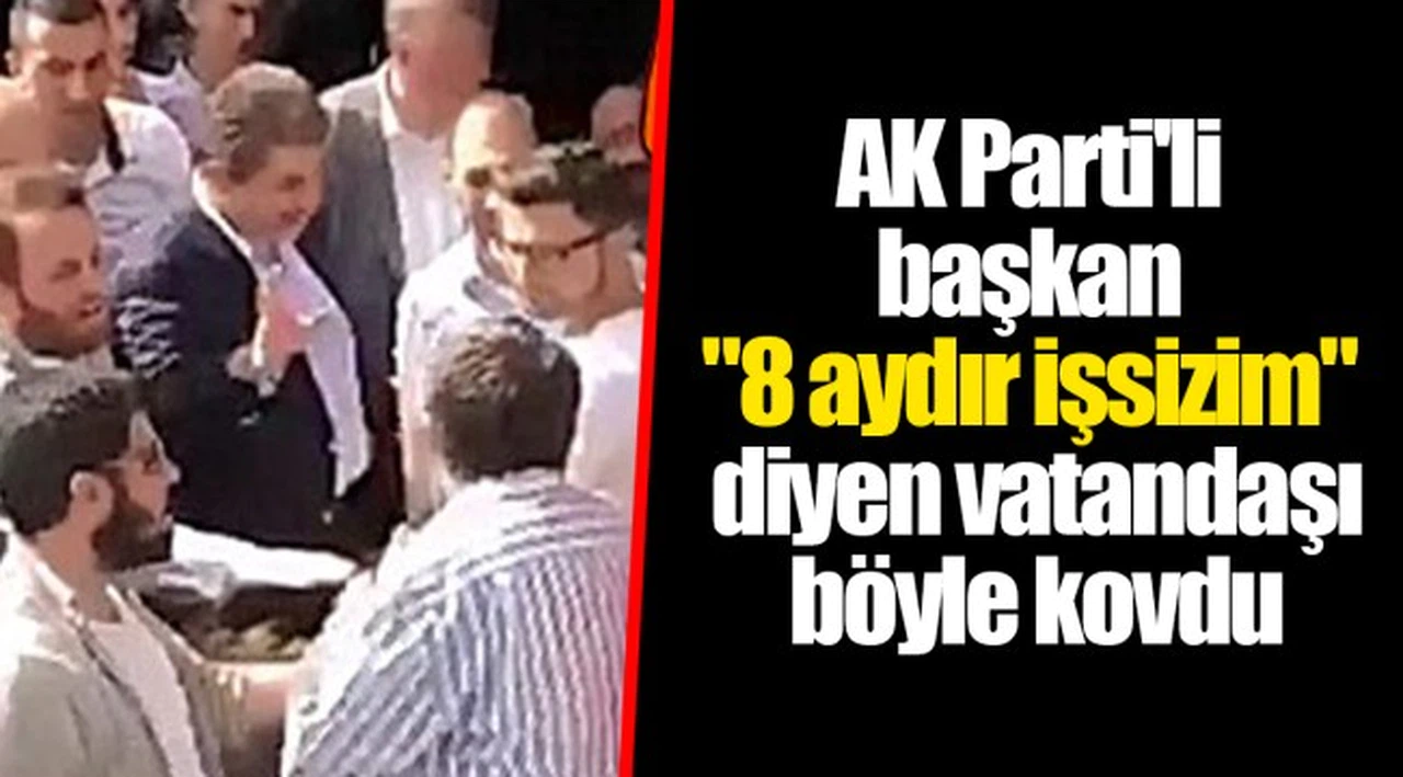 AKP'li başkan "8 aydır işsizim" diyen vatandaşı böyle kovdu
