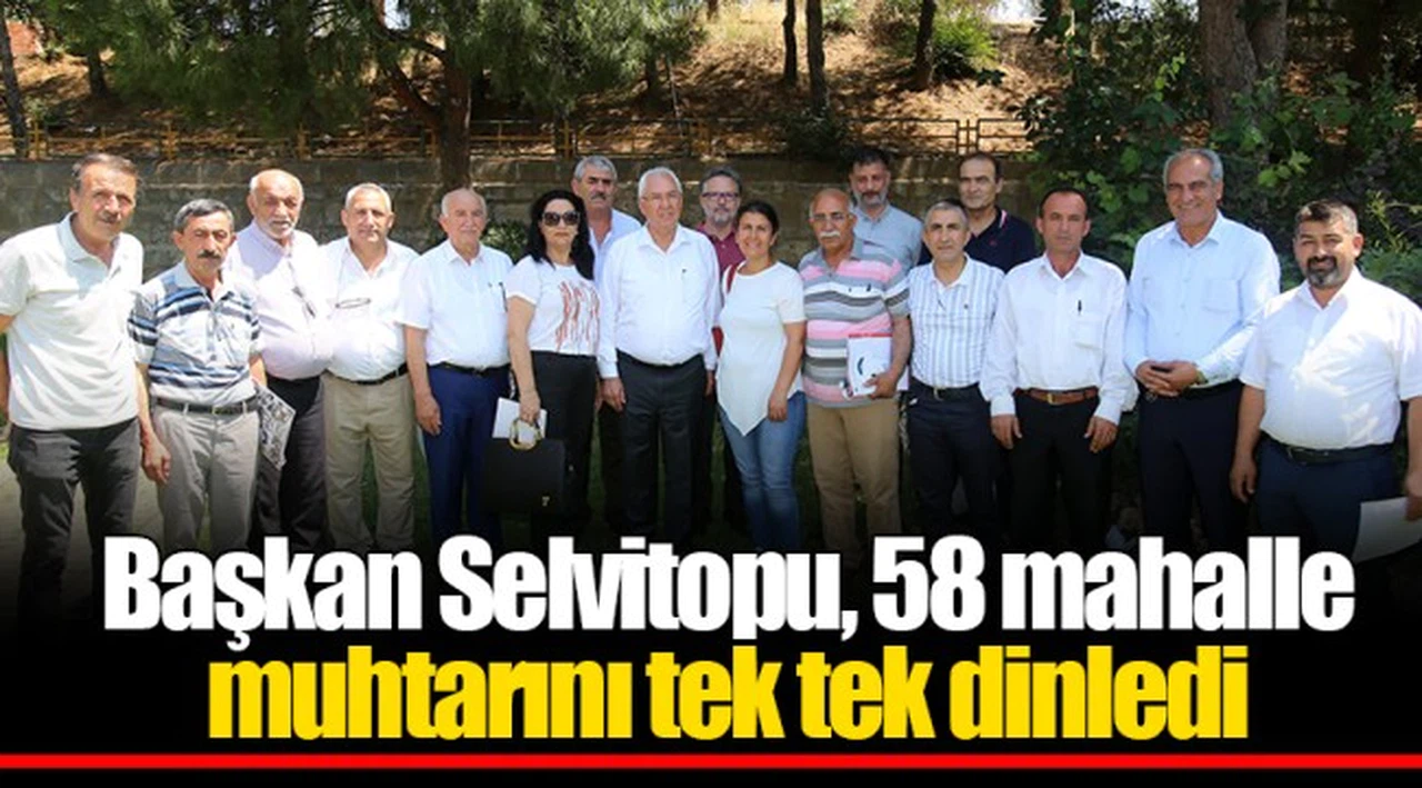 Başkan Selvitopu, 58 mahalle muhtarını tek tek dinledi 