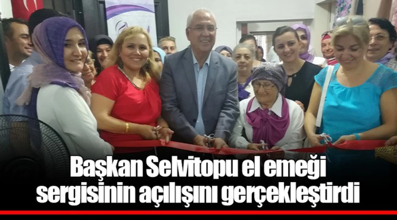 Başkan Selvitopu el emeği sergisinin açılışını gerçekleştirdi 