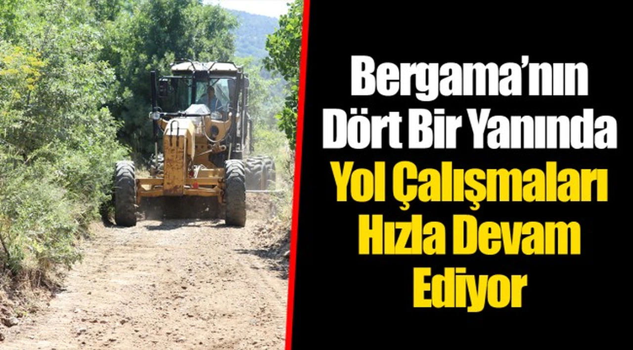 Bergama’nın Dört Bir Yanında Yol Çalışmaları Hızla Devam Ediyor 