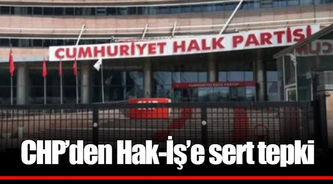 CHP’den Hak-İş’e sert tepki