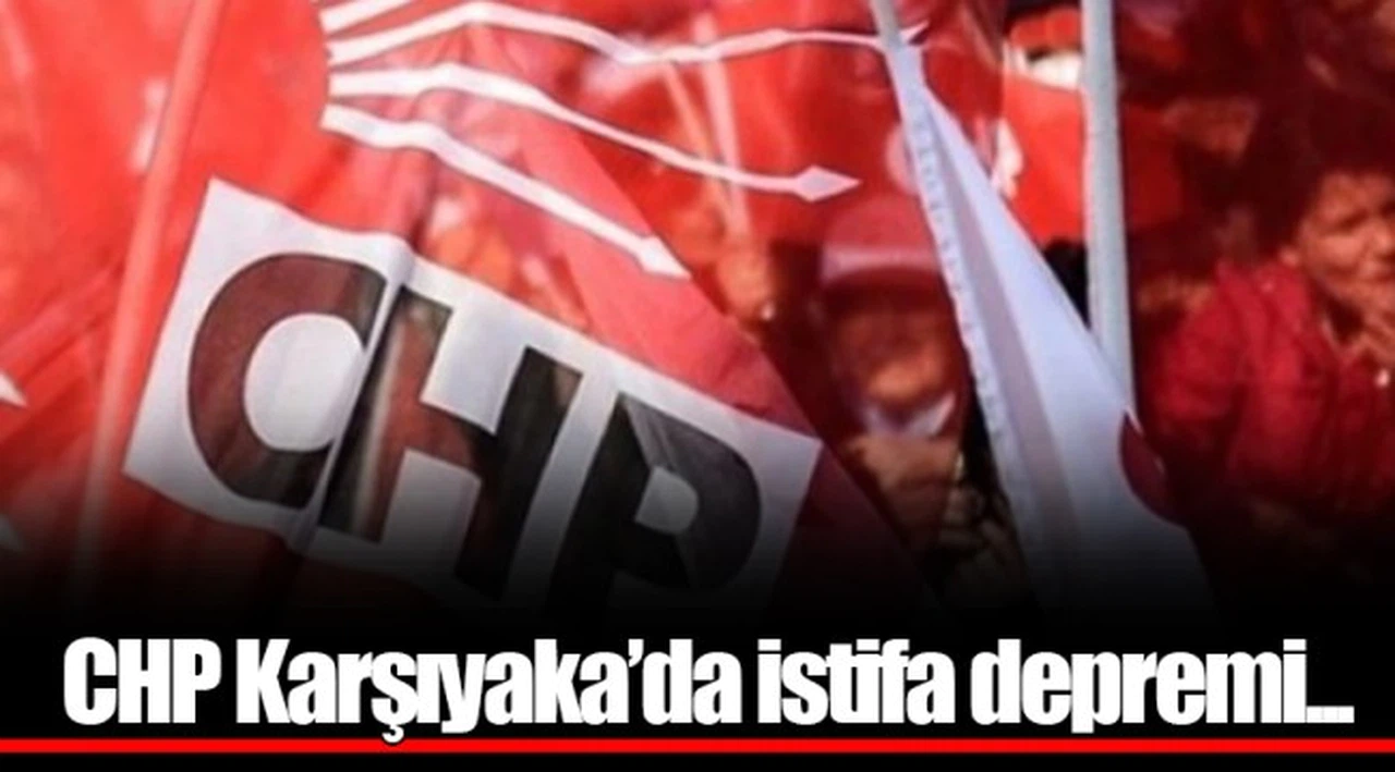CHP Karşıyaka’da istifa depremi...