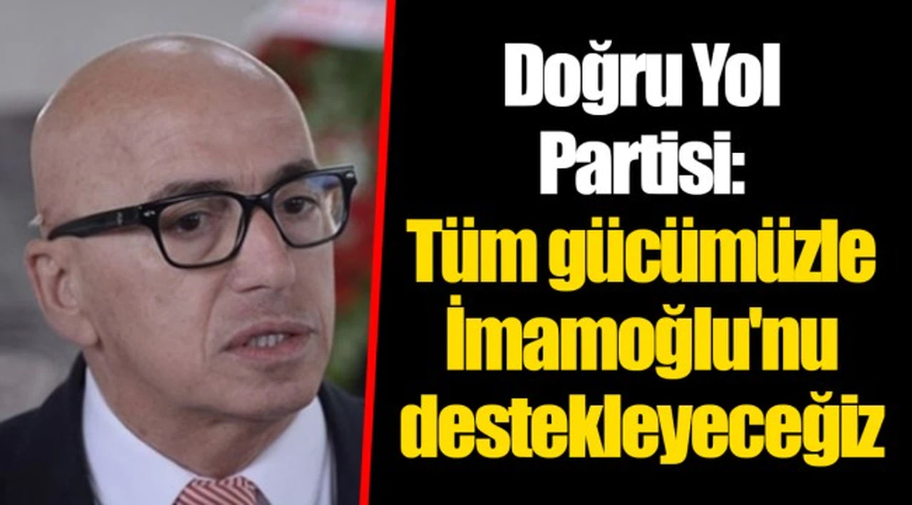 Doğru Yol Partisi: Tüm gücümüzle İmamoğlu'nu destekleyeceğiz