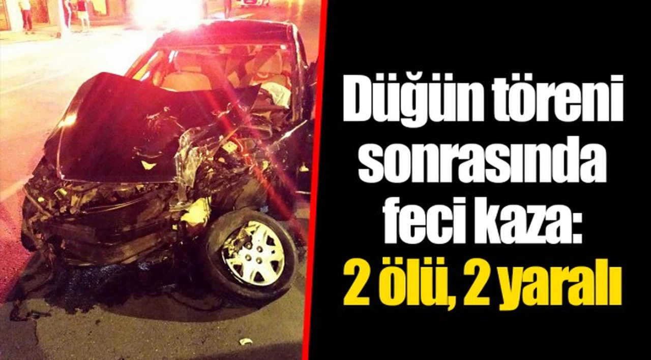 Düğün töreni sonrasında feci kaza: 2 ölü, 2 yaralı