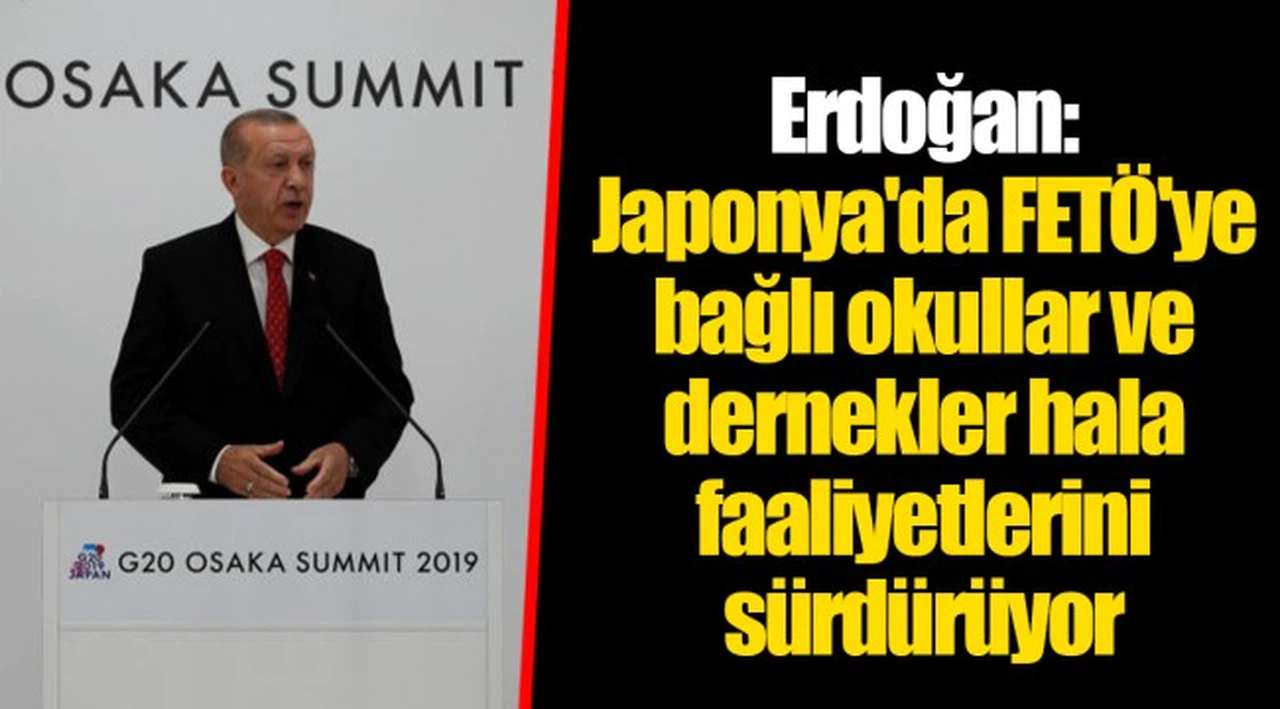 Erdoğan: Japonya'da FETÖ'ye bağlı okullar ve dernekler hala faaliyetlerini sürdürüyor