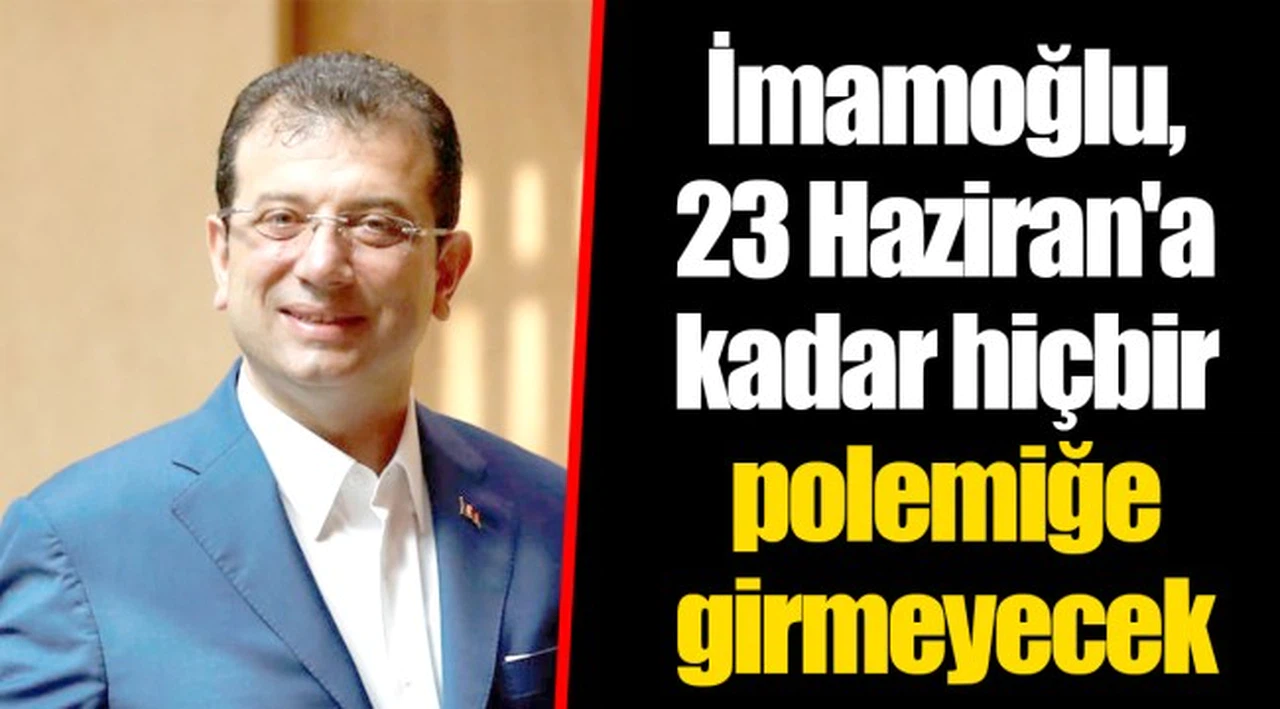 İmamoğlu, 23 Haziran'a kadar hiçbir polemiğe girmeyecek