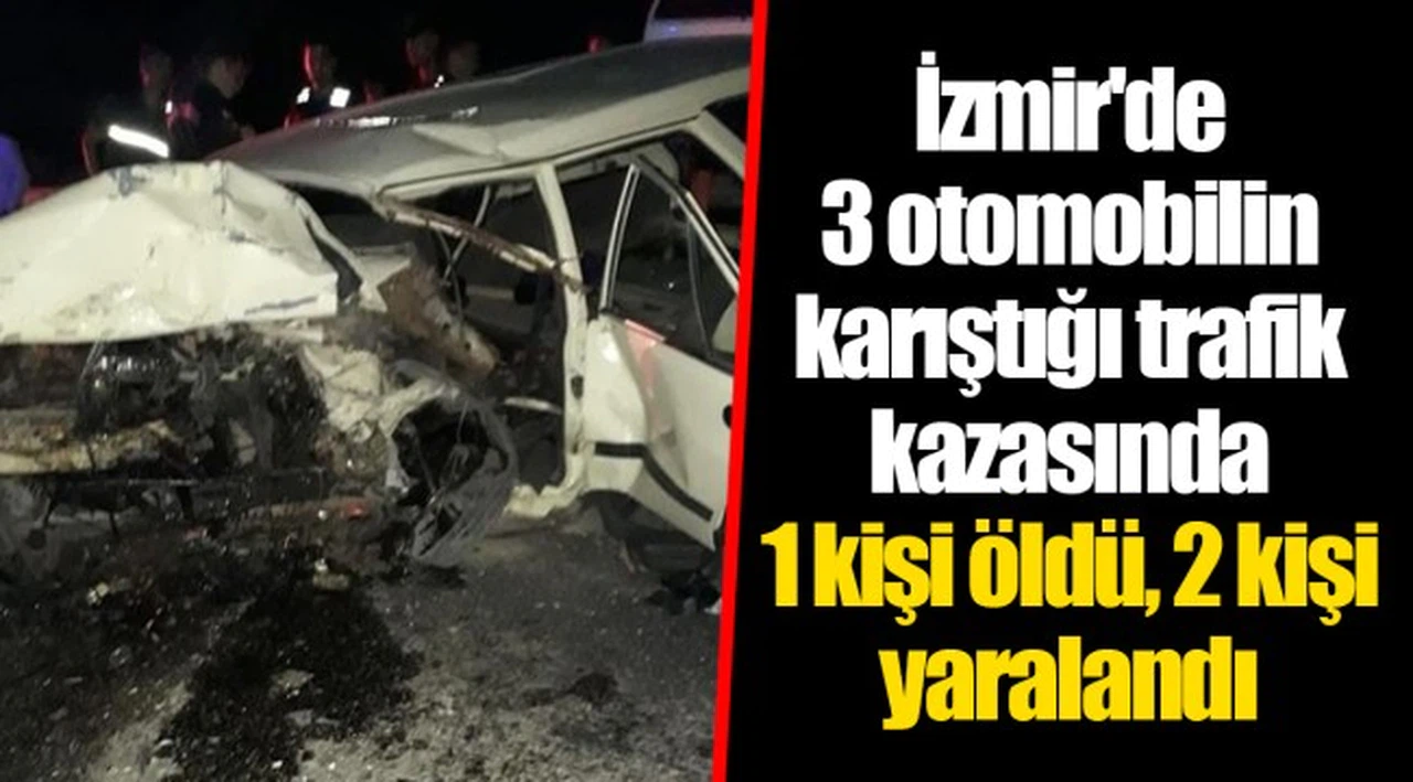 İzmir'de 3 otomobilin karıştığı trafik kazasında 1 kişi öldü, 2 kişi yaralandı