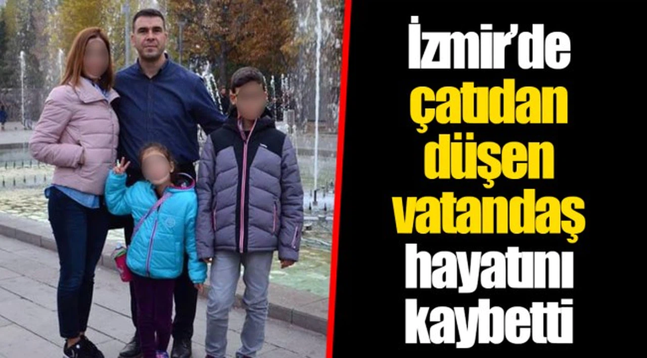 İzmir’de çatıdan düşen vatandaş hayatını kaybetti