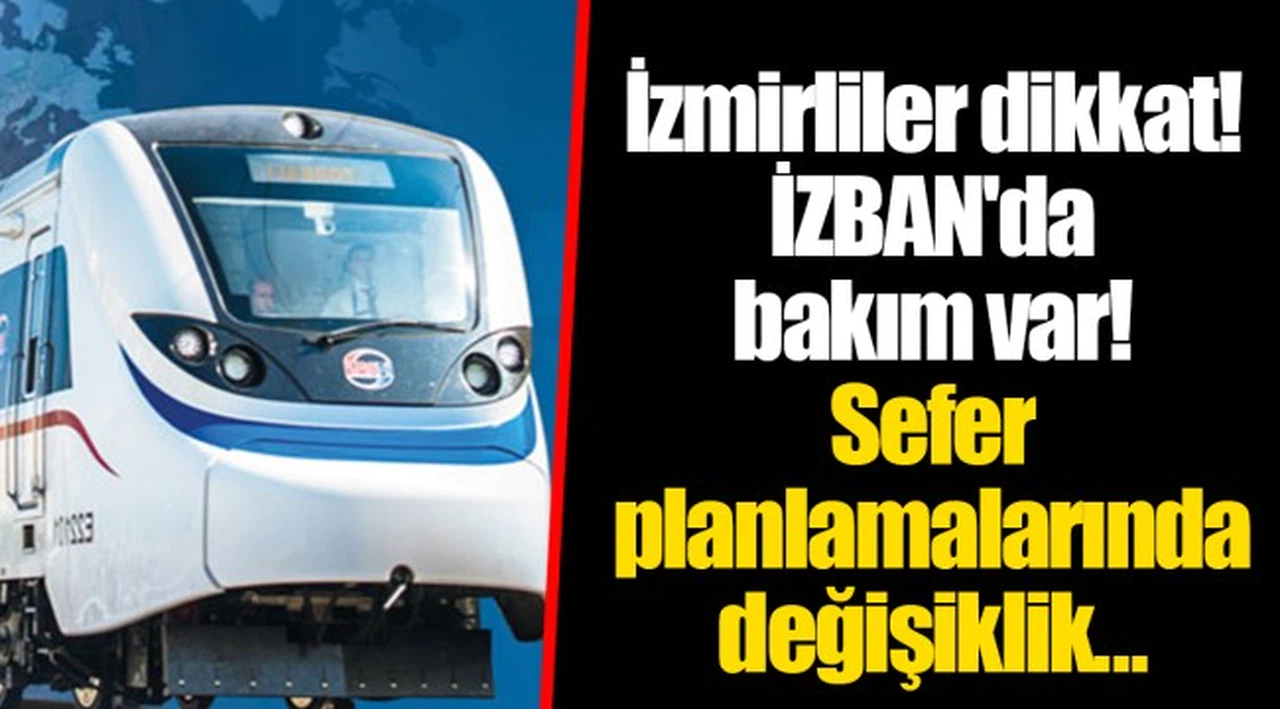 İzmirliler dikkat! İZBAN'da bakım var! Sefer planlamalarında değişiklik...