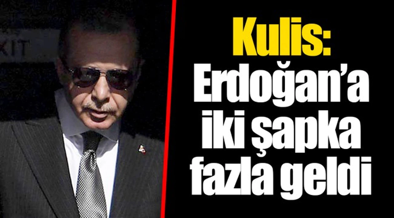 Kulis: Erdoğan’a iki şapka fazla geldi