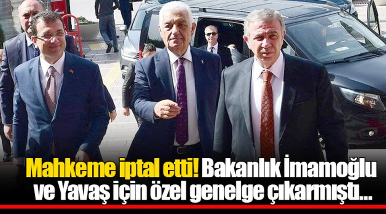 Mahkeme iptal etti! Bakanlık İmamoğlu ve Yavaş için özel genelge çıkarmıştı…
