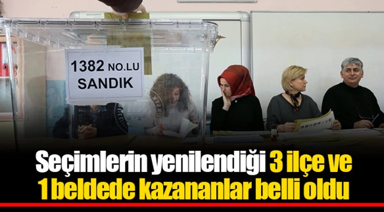 Seçimlerin yenilendiği 3 ilçe ve 1 beldede kazananlar belli oldu