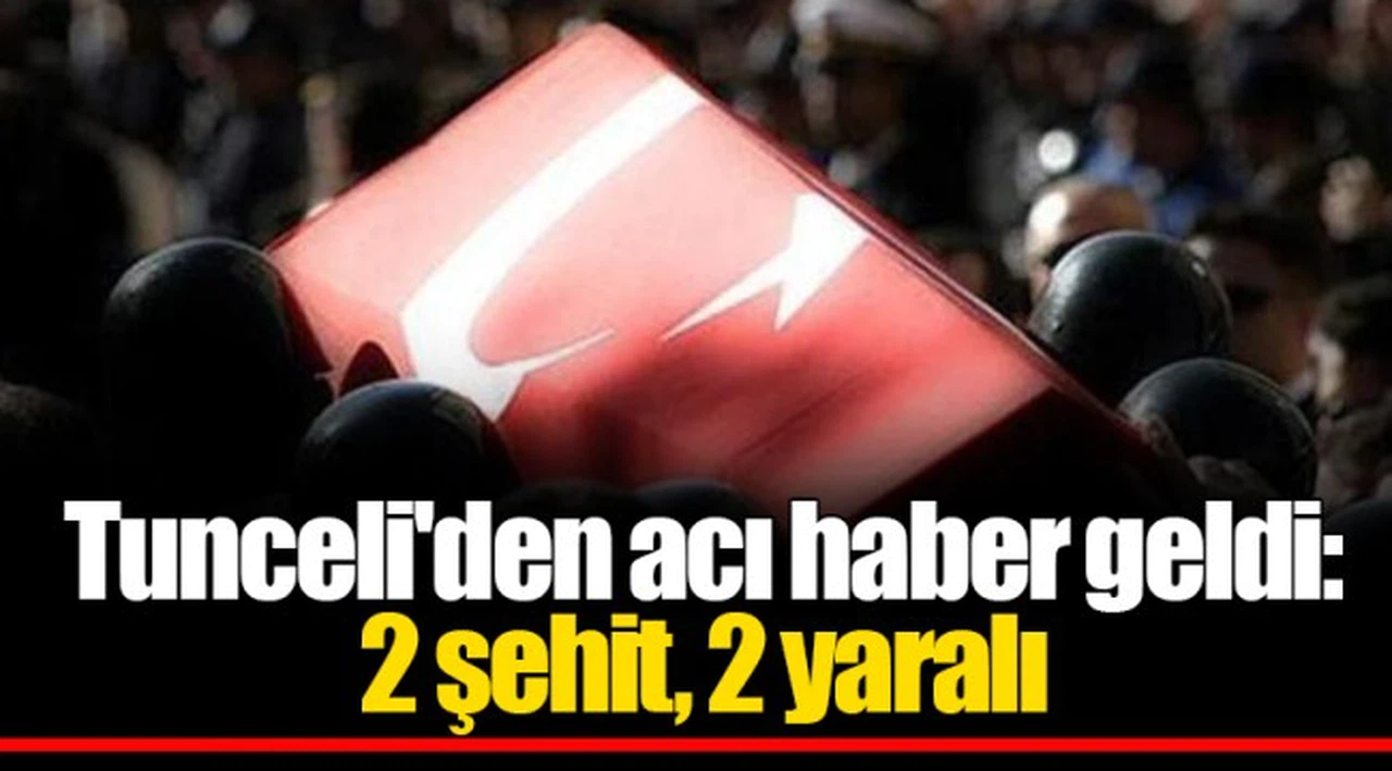 Tunceli'den acı haber geldi: 2 şehit, 2 yaralı