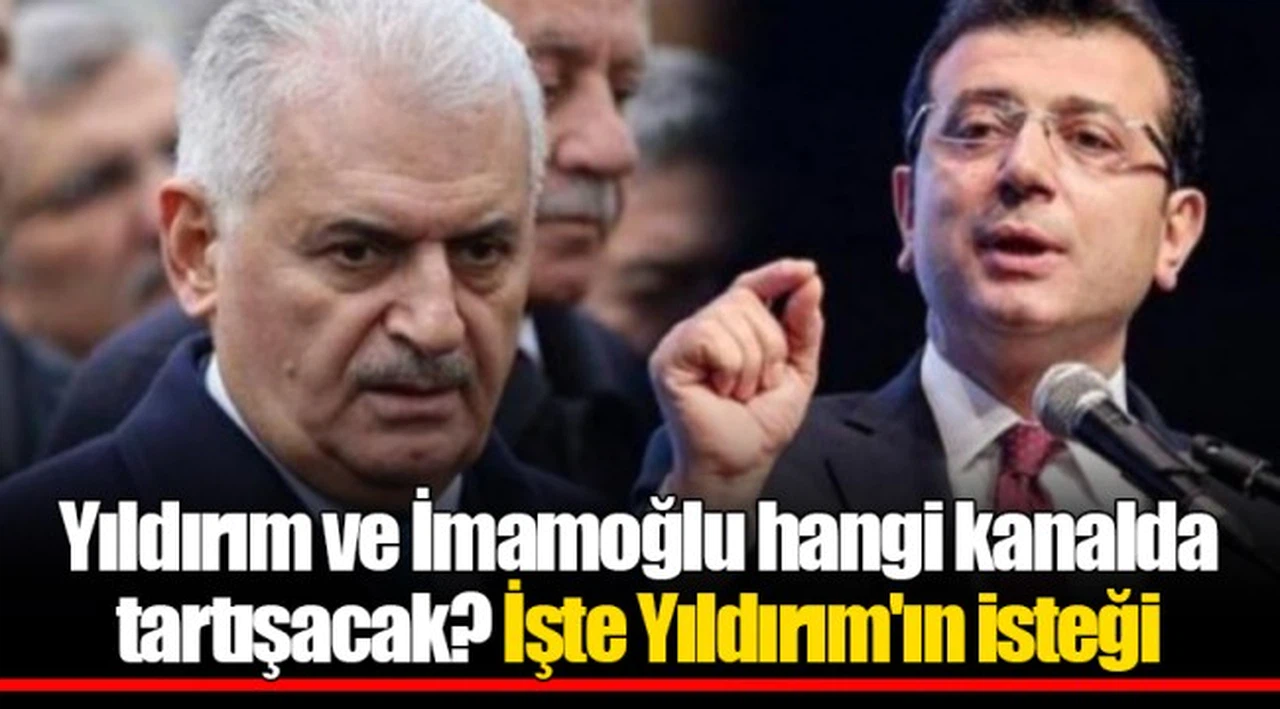 Yıldırım ve İmamoğlu hangi kanalda tartışacak? İşte Yıldırım'ın isteği