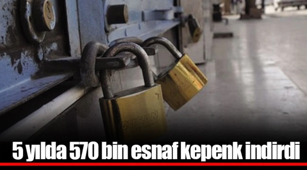 5 yılda 570 bin esnaf kepenk indirdi