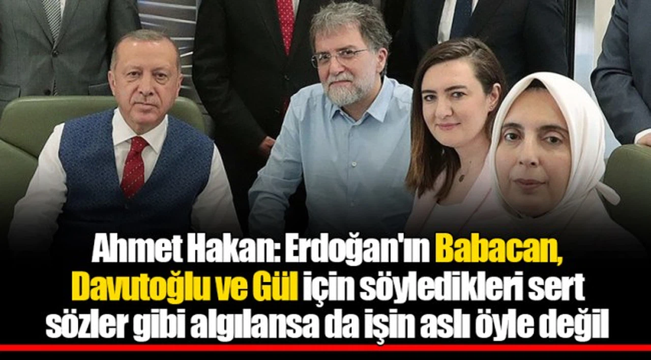 Ahmet Hakan: Erdoğan'ın Babacan, Davutoğlu ve Gül için söyledikleri sert sözler gibi algılansa da işin aslı öyle değil