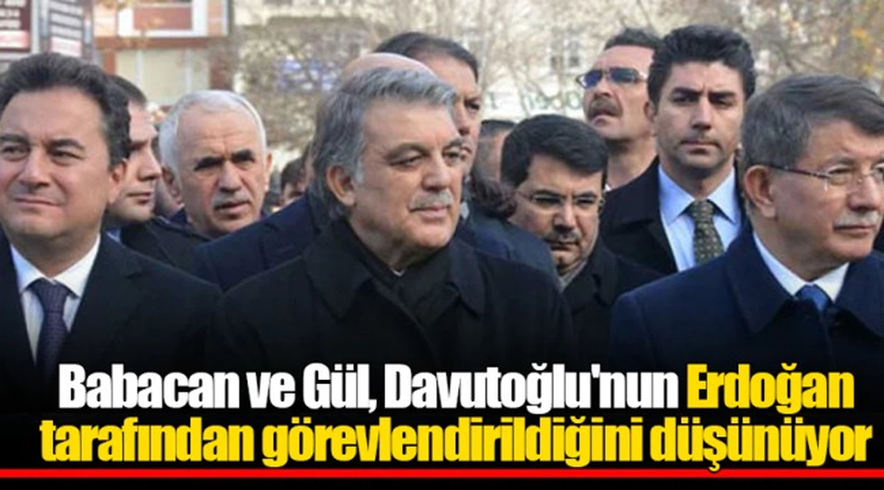 Babacan ve Gül, Davutoğlu'nun Erdoğan tarafından görevlendirildiğini düşünüyor