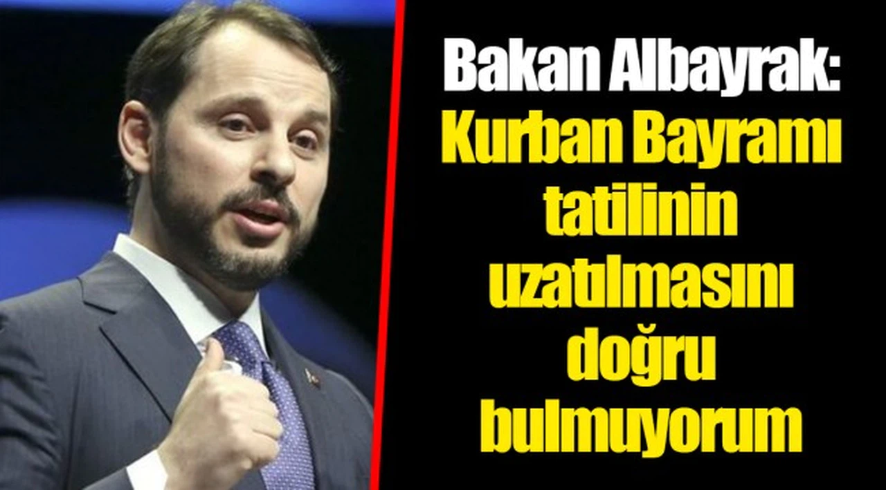 Bakan Albayrak: Kurban Bayramı tatilinin uzatılmasını doğru bulmuyorum