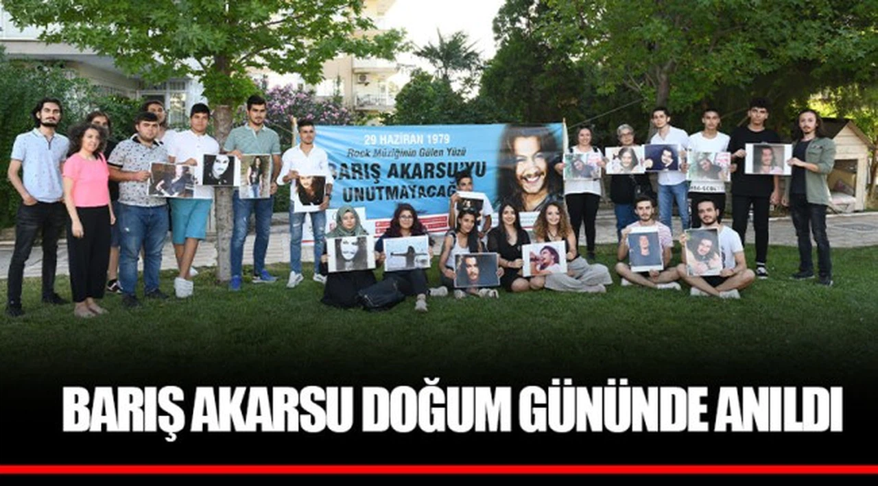 BARIŞ AKARSU DOĞUM GÜNÜNDE ANILDI