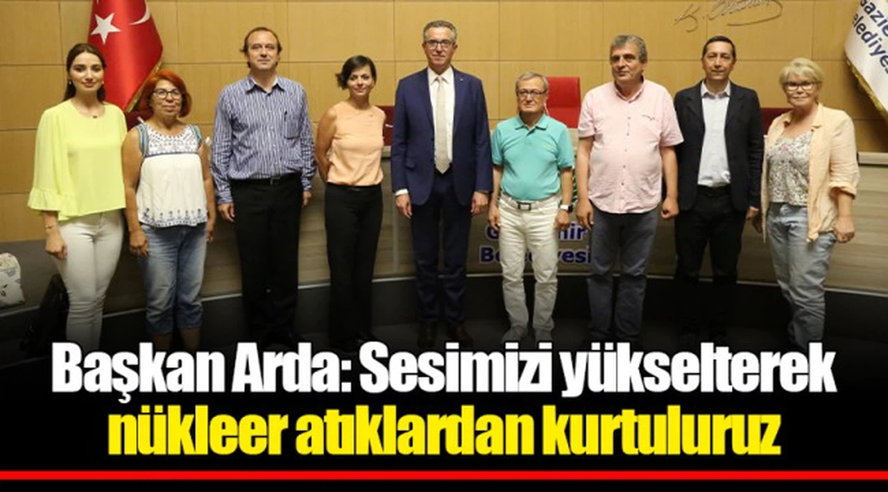 Başkan Arda: Sesimizi yükselterek  nükleer atıklardan kurtuluruz