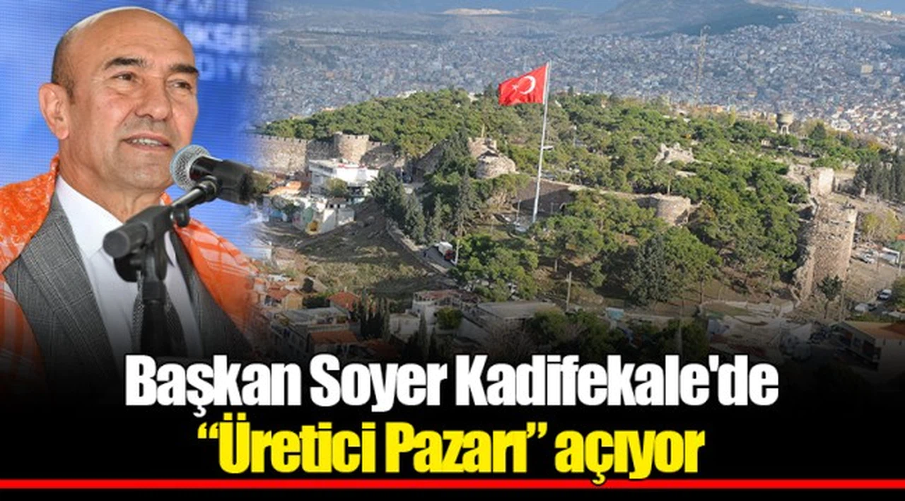 Başkan Soyer Kadifekale'de“Üretici Pazarı” açıyor