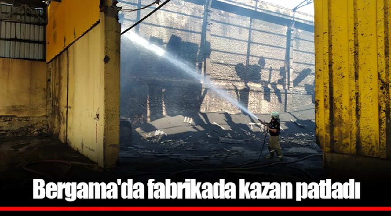 Bergama'da fabrikada kazan patladı