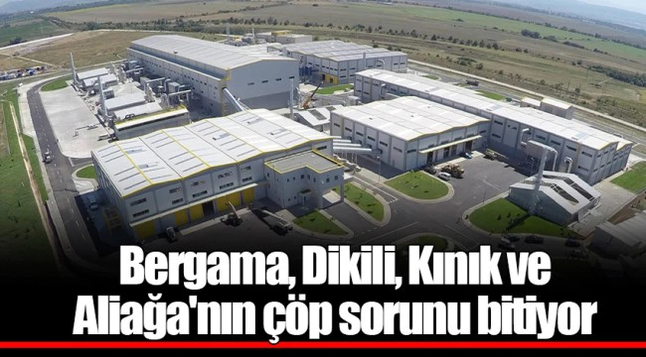 Bergama, Dikili, Kınık ve Aliağa'nın çöp sorunu bitiyor