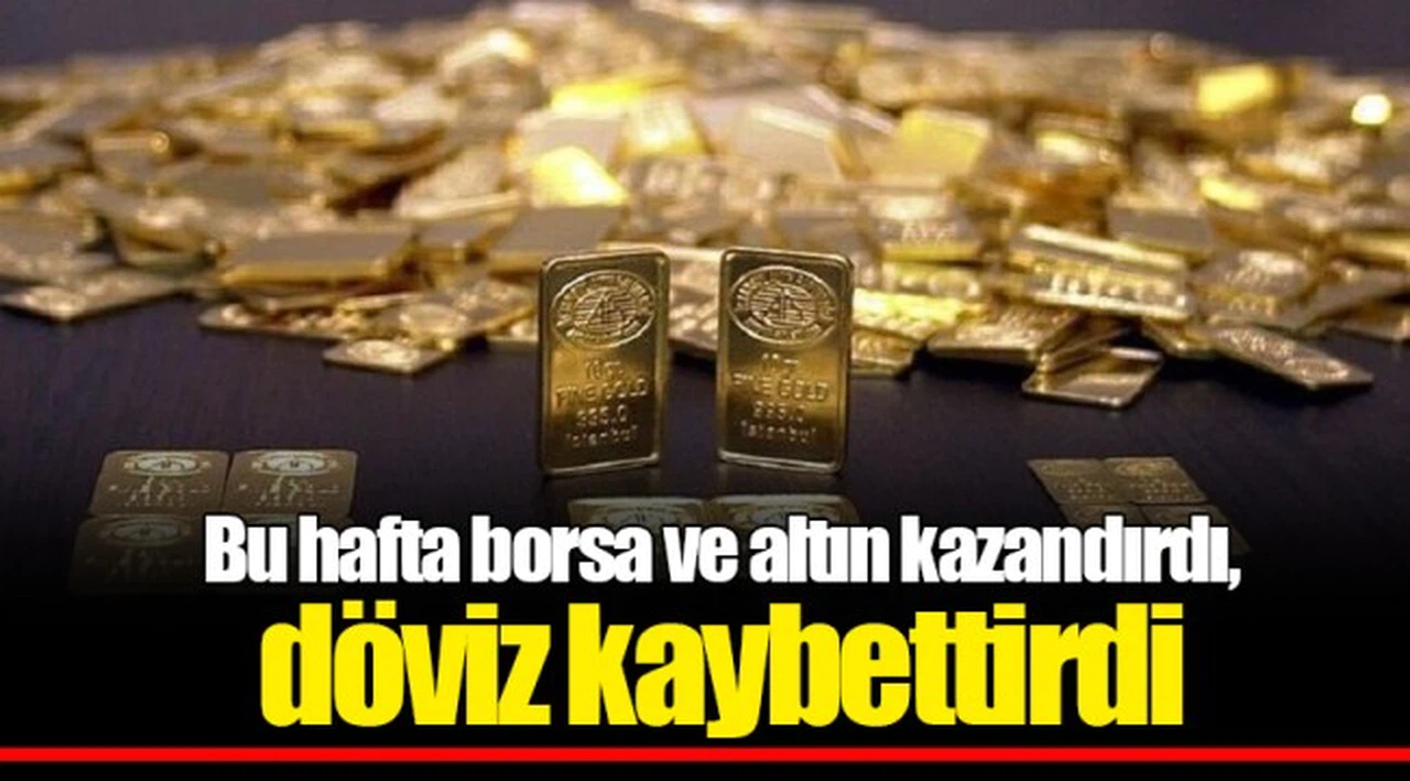 Bu hafta borsa ve altın kazandırdı, döviz kaybettirdi