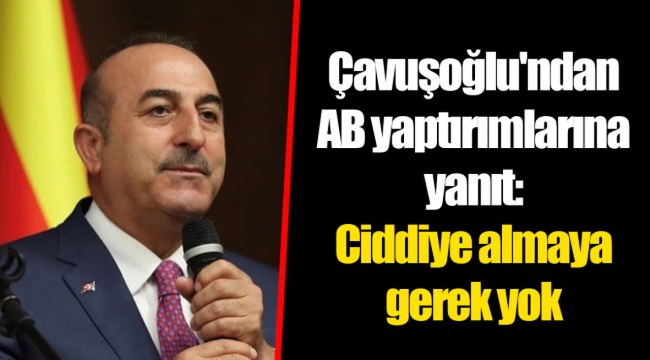 Çavuşoğlu'ndan AB yaptırımlarına yanıt: Ciddiye almaya gerek yok