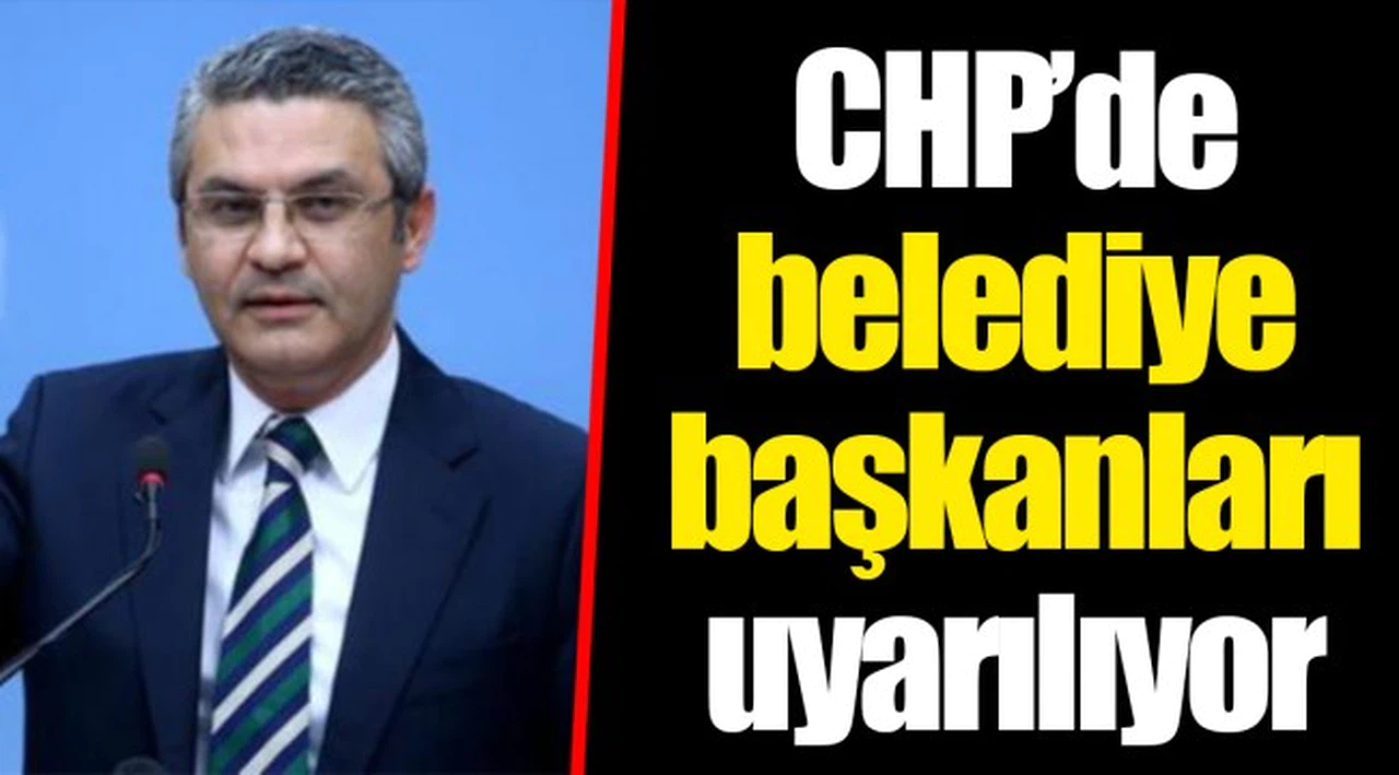 CHP’de belediye başkanları uyarılıyor