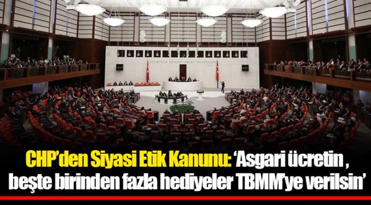 CHP’den Siyasi Etik Kanunu: ‘Asgari ücretin beşte birinden fazla hediyeler TBMM’ye verilsin’