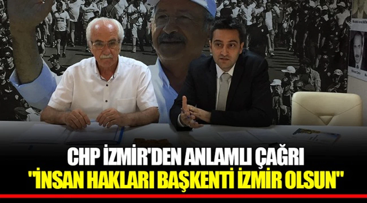 CHP İZMİR'DEN ANLAMLI ÇAĞRI "İNSAN HAKLARI BAŞKENTİ İZMİR OLSUN"
