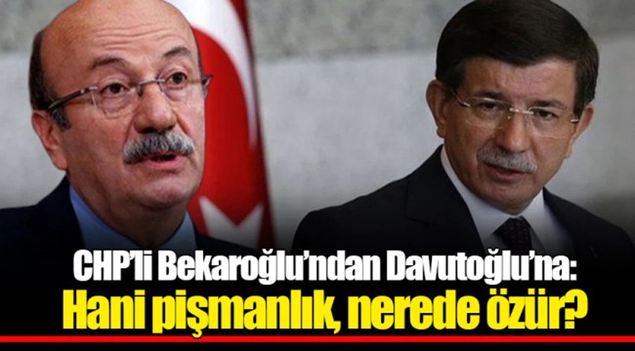 CHP’li Bekaroğlu’ndan Davutoğlu’na: Hani pişmanlık, nerede özür?