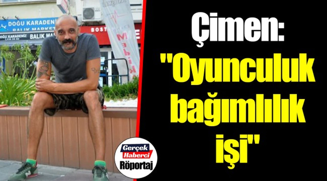 Çimen: "Oyunculuk bağımlılık işi"
