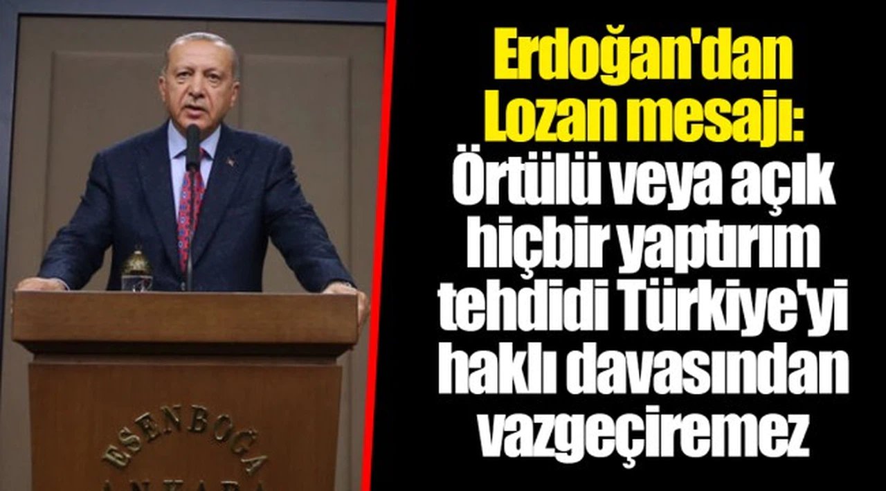 Erdoğan'dan Lozan mesajı: Örtülü veya açık hiçbir yaptırım tehdidi Türkiye'yi haklı davasından vazgeçiremez
