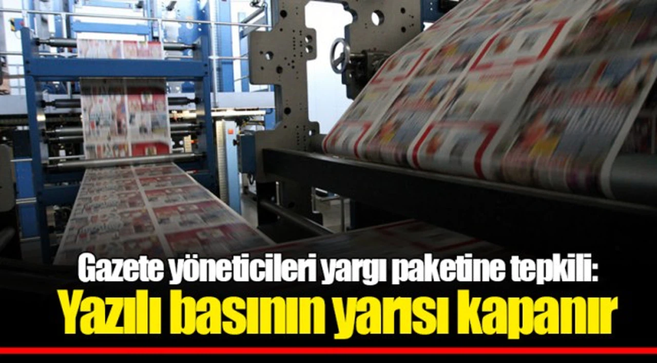 Gazete yöneticileri yargı paketine tepkili: Yazılı basının yarısı kapanır