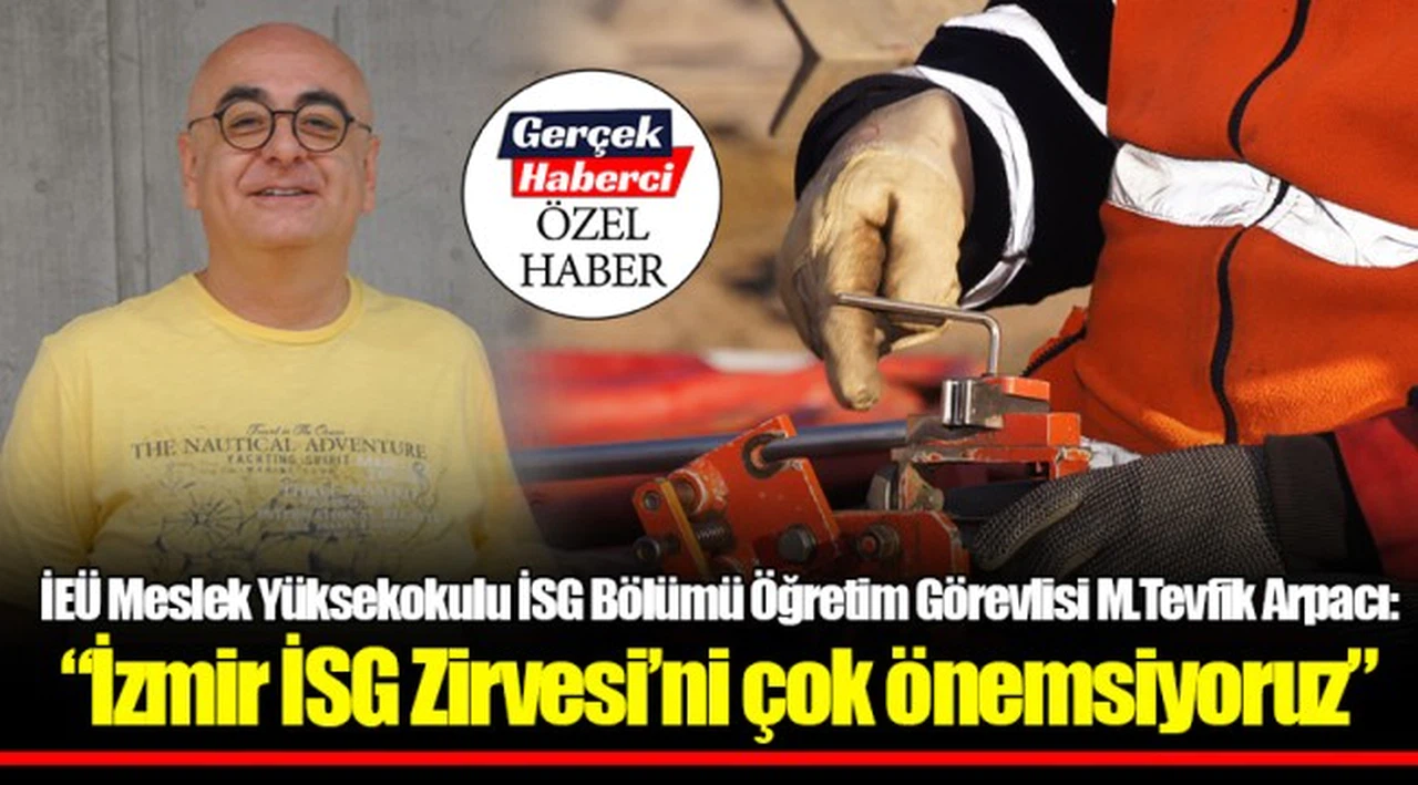 İEÜ Meslek Yüksekokulu İSG Bölümü Öğretim Görevlisi M.Tevfik Arpacı:   “İzmir İSG Zirvesi’ni çok önemsiyoruz”