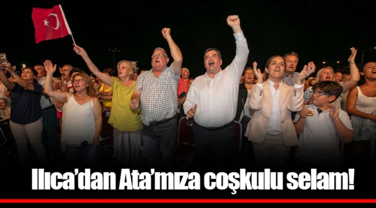 Ilıca’dan Ata’mıza coşkulu selam!