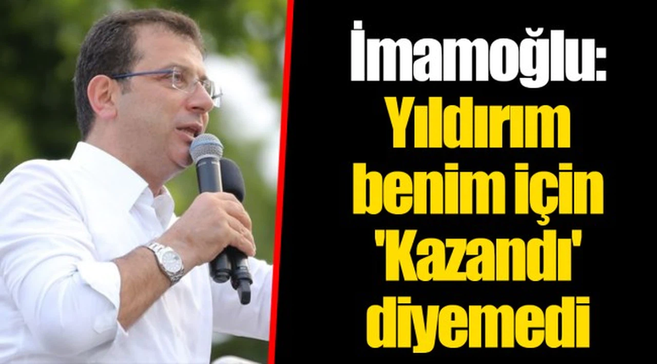 İmamoğlu: Yıldırım benim için 'Kazandı' diyemedi