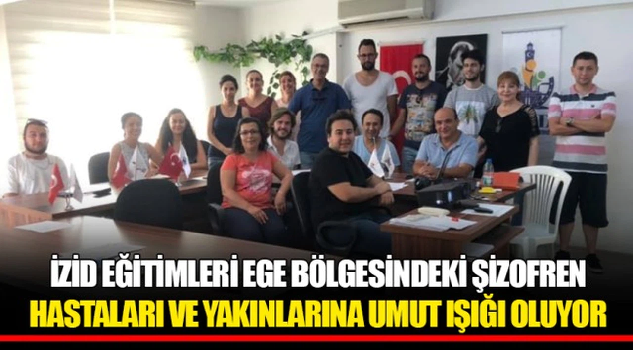 İZİD EĞİTİMLERİ EGE BÖLGESİNDEKİ ŞİZOFREN HASTALARI VE YAKINLARINA UMUT IŞIĞI OLUYOR