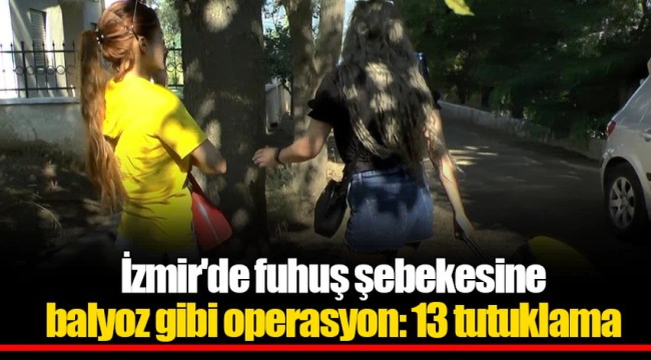 İzmir'de fuhuş şebekesine balyoz gibi operasyon: 13 tutuklama
