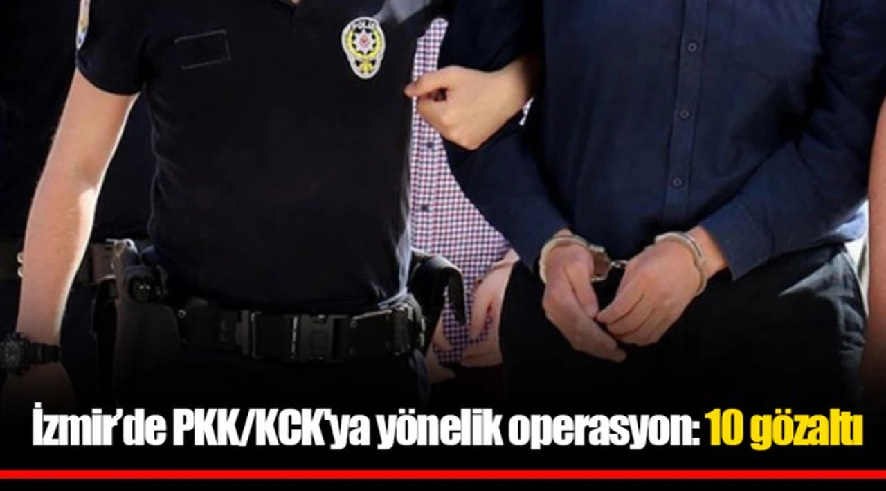 İzmir’de PKK/KCK'ya yönelik operasyon: 10 gözaltı