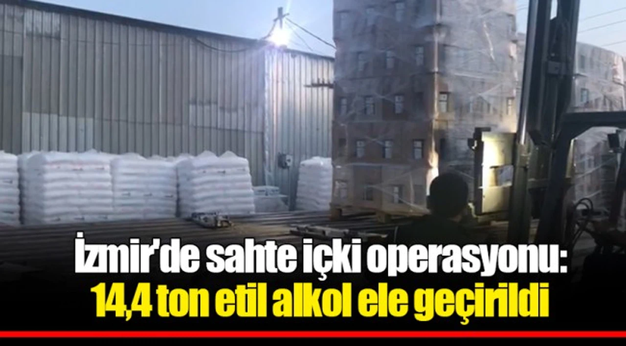 İzmir'de sahte içki operasyonu: 14,4 ton etil alkol ele geçirildi