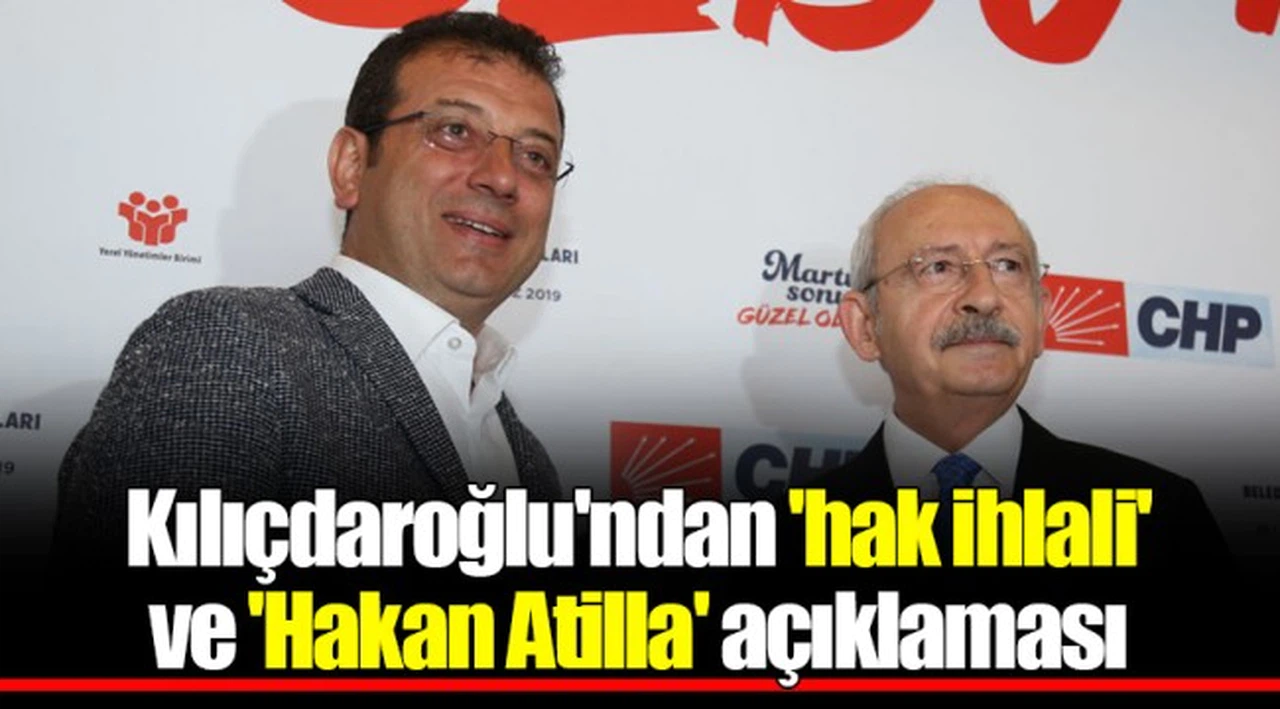 Kılıçdaroğlu'ndan 'hak ihlali' ve 'Hakan Atilla' açıklaması