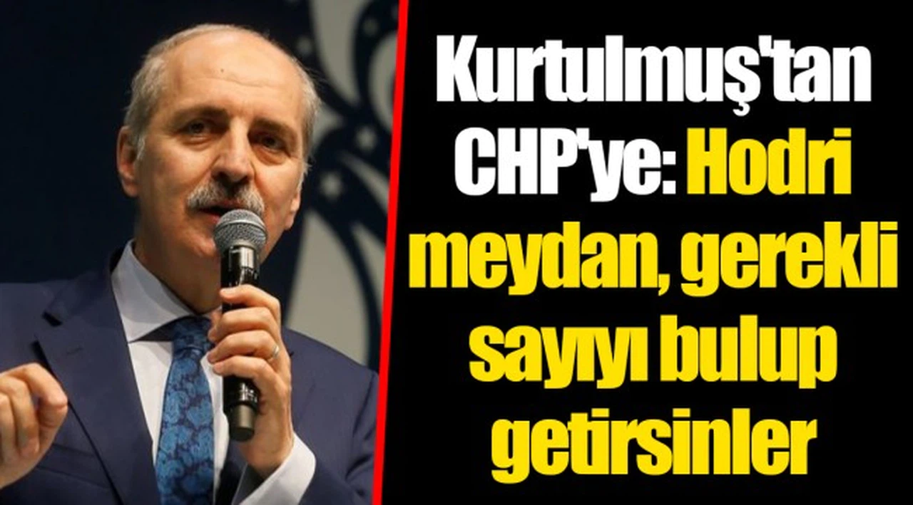 Kurtulmuş'tan CHP'ye: Hodri meydan, gerekli sayıyı bulup getirsinler