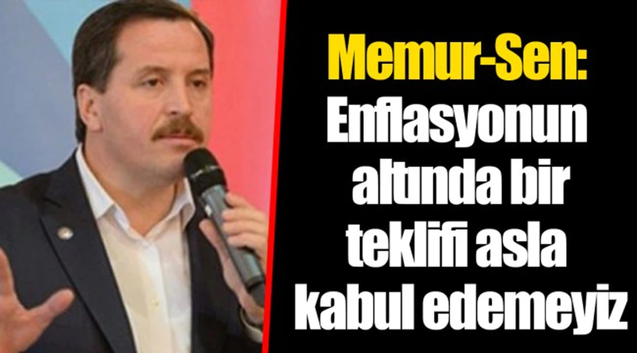 Memur-Sen: Enflasyonun altında bir teklifi asla kabul edemeyiz