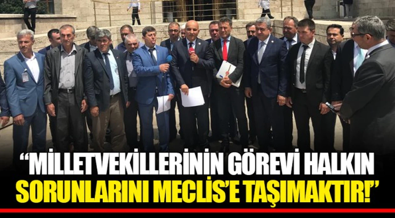 “MİLLETVEKİLLERİNİN GÖREVİ HALKIN SORUNLARINI MECLİS’E TAŞIMAKTIR!”