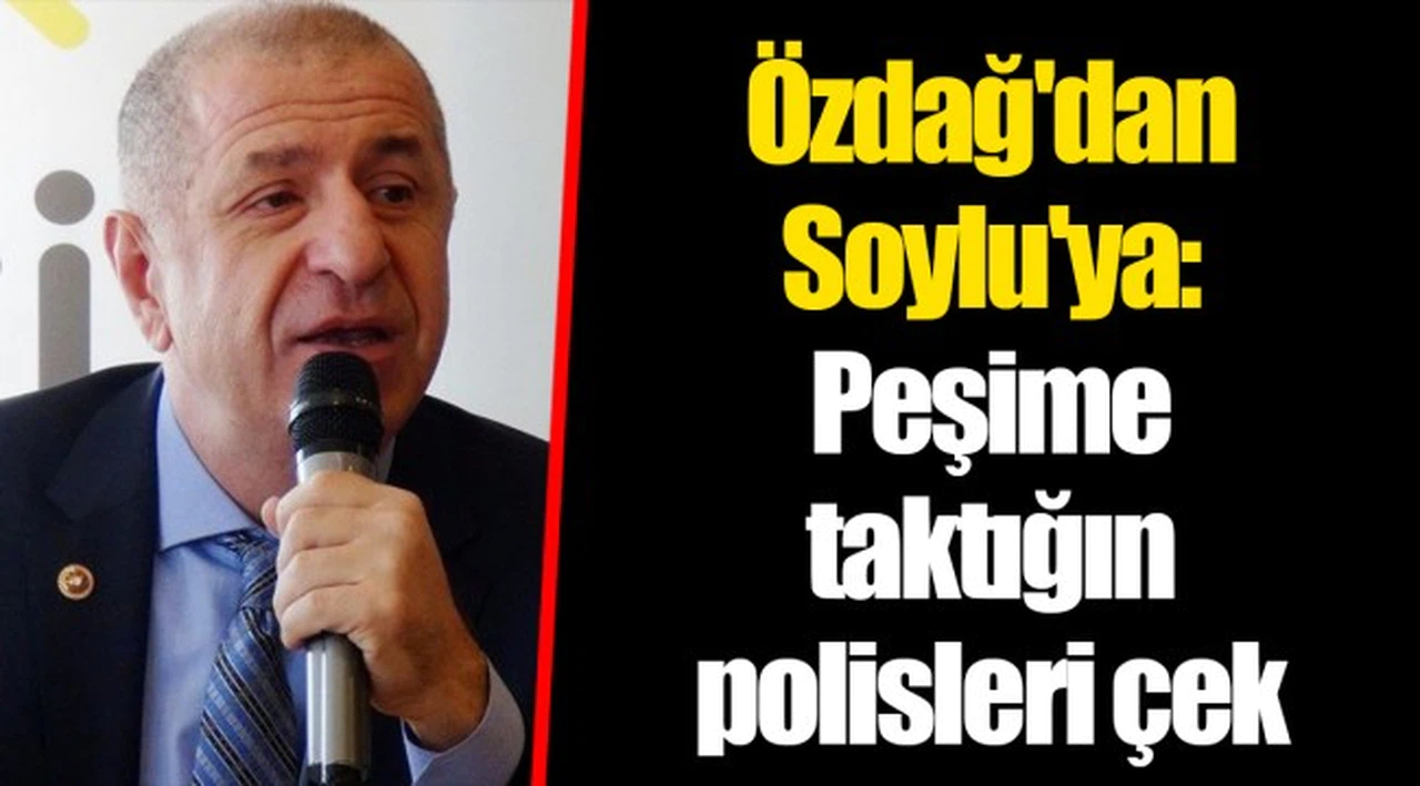 Özdağ'dan Soylu'ya: Peşime taktığın polisleri çek