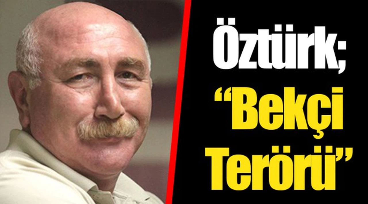 Öztürk; "Bekçi Terörü"