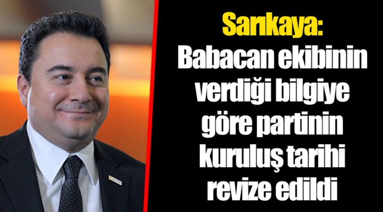 Sarıkaya: Babacan ekibinin verdiği bilgiye göre partinin kuruluş tarihi revize edildi